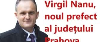 Prahova are un nou prefect: Virgiliu Daniel Nanu, propus de filiala prahoveană a PSD